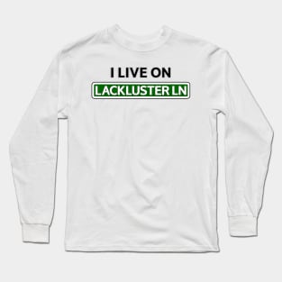 I live on Lackluster Ln Long Sleeve T-Shirt